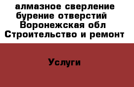 алмазное сверление бурение отверстий - Воронежская обл. Строительство и ремонт » Услуги   . Воронежская обл.